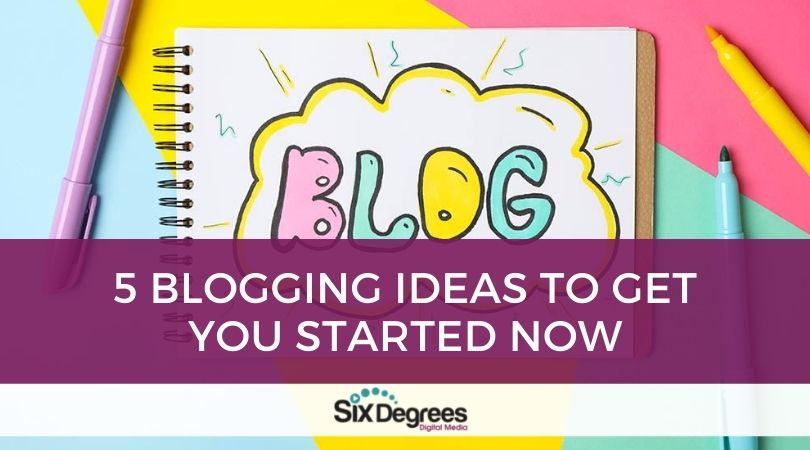 5 Blogging Ideas to Get You Started Now