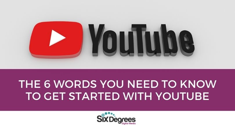 The 6 Words You Need To Know To Get Started With YouTube