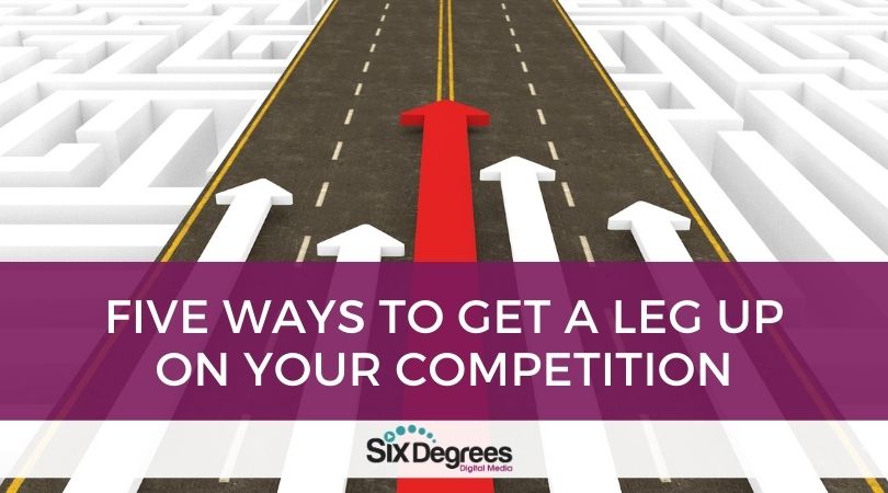 Five Ways to Get a Leg up on Your Competition