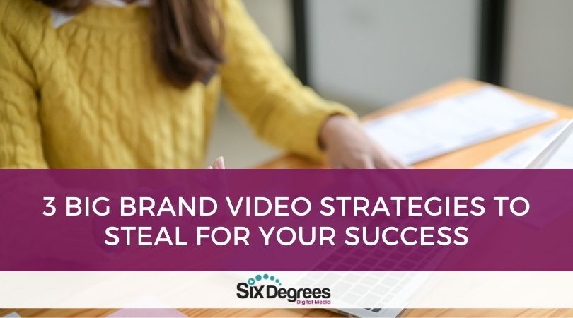 3 Big Brand Video Strategies to Steal for Your Success