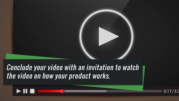 Conclude your video with an invitation to watch the video on how your product works