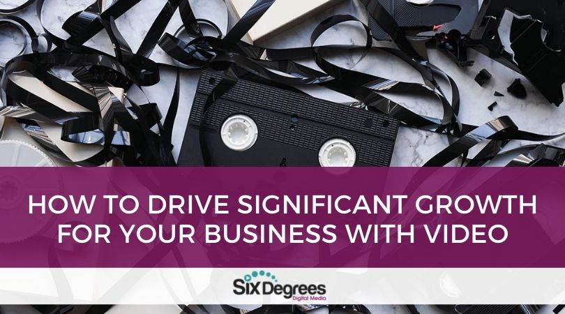 How to Drive Significant Growth for Your Business with Video