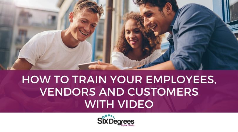 How to Train Your Employees, Vendors and Customers with Video