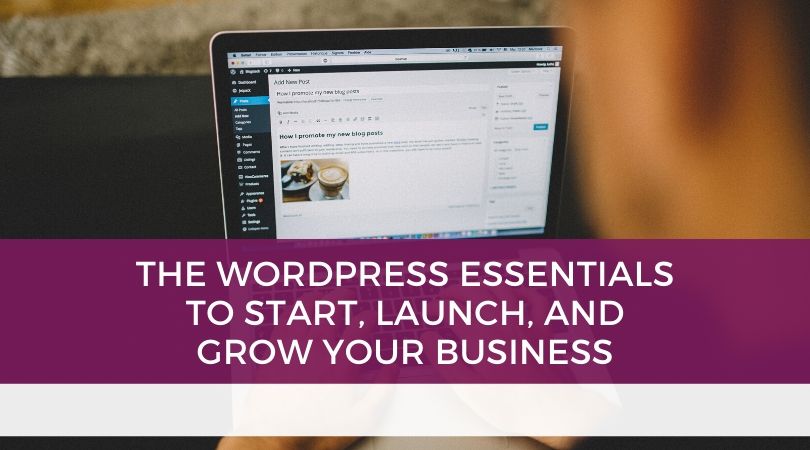 The WordPress Essentials to Start Launch and Grow Your Business