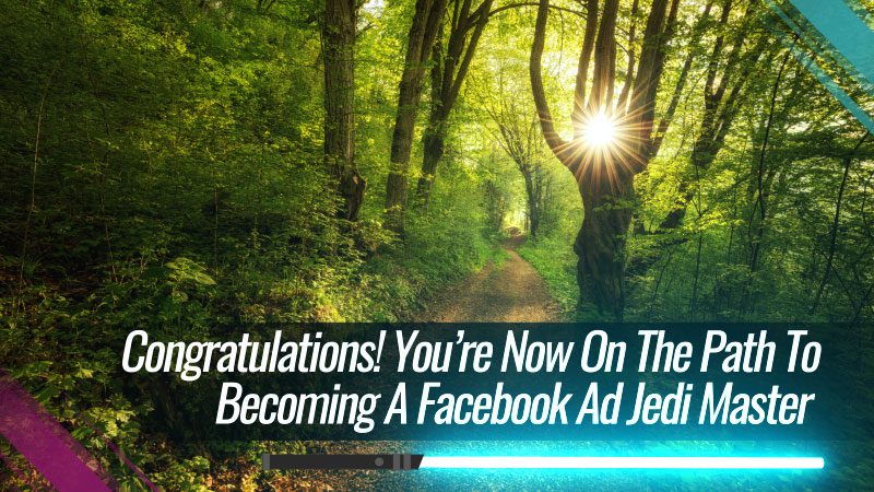 Congratulations Youre Now On The Path To Becoming A Facebook Ad Jedi Master