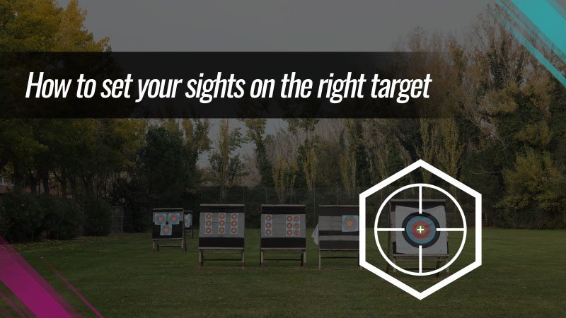 How to set your sights on the right target