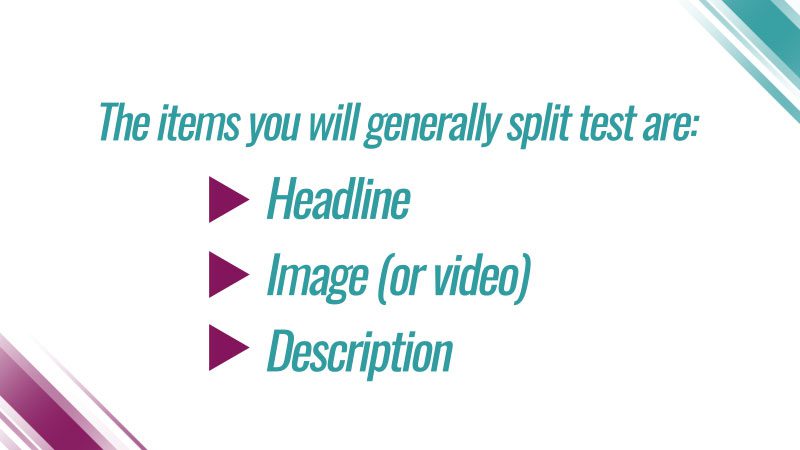 The items you will generally split test are