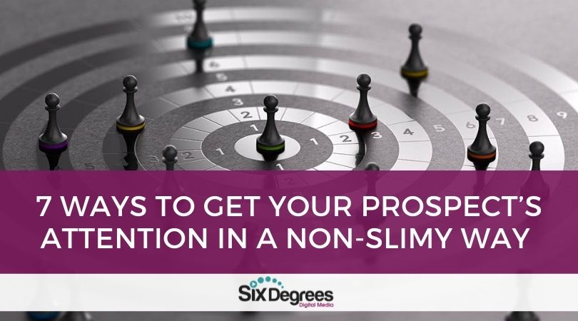 7 Ways to Get Your Prospects Attention in a Non-Slimy Way