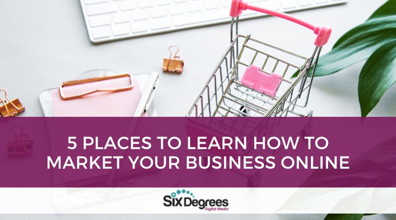 5 Places to Learn How to Market Your Business Online