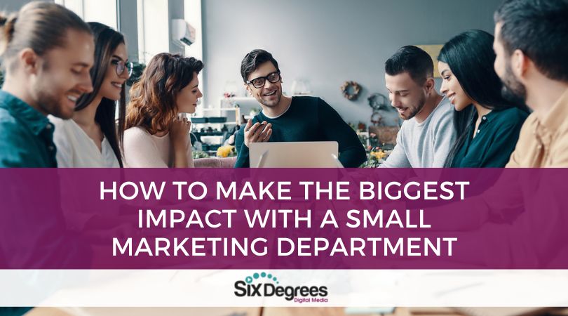 How to Make the Biggest Impact with a Small Marketing Department